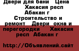 Двери для бани › Цена ­ 4 000 - Хакасия респ., Абакан г. Строительство и ремонт » Двери, окна и перегородки   . Хакасия респ.,Абакан г.